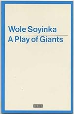 A PLAY OF GIANTS BY WOLE SOYINKA