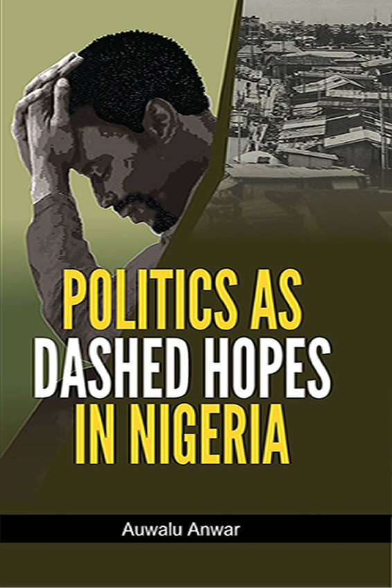 POLITICS AS DASHED HOPES IN NIGERIA BY AUWALU ANWAR
