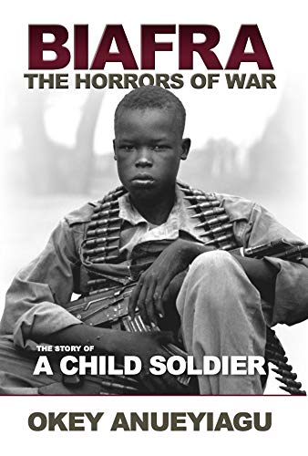BIAFRA:THE HORRORS OF WAR,THE STORY CHILD OF A CHILD SOLDIER  (HC)
