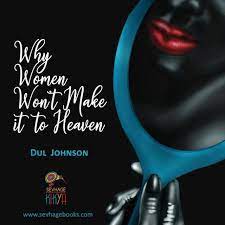 WHY WOMEN WON`T MAKE IT TO HEAVEN BY  DUL JOHNSON