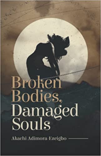 BROKEN BODIES DAMAGED SOUL BY AKACHI ADIMORA EZEIGBO