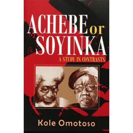 ACHEBE OR SOYINKA:A STUDY IN CONTRASTS