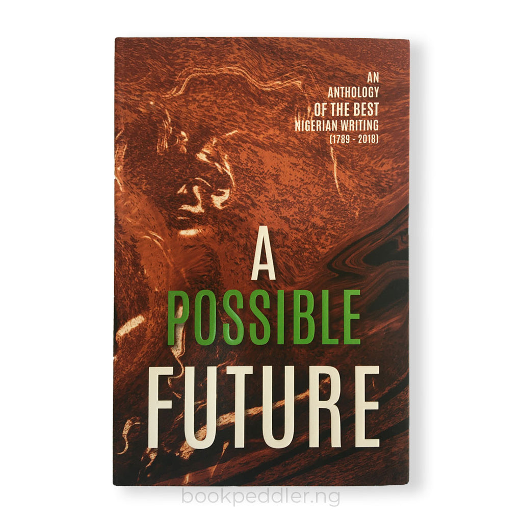 A POSSIBLE FUTURE AN ANTHOLOGY OF NIGEIRAN BEST WRITING