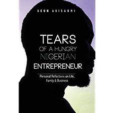TEARS OF A HUNGRY NIGERIAN ENTREPRENEUR BY SEUN AKISANMI