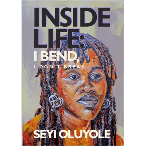 INSIDE LIFE IBEND I DON'T BREAK BY SEYI OLUYOLE