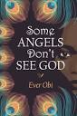 SOME ANGEL'S DON'T SEE GOD BY EVER OBI