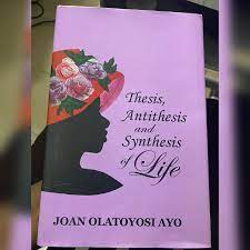 THESIS, ANTITHESIS AND SYNTHESIS OF LIFE BY JOAN OLATOYOSI