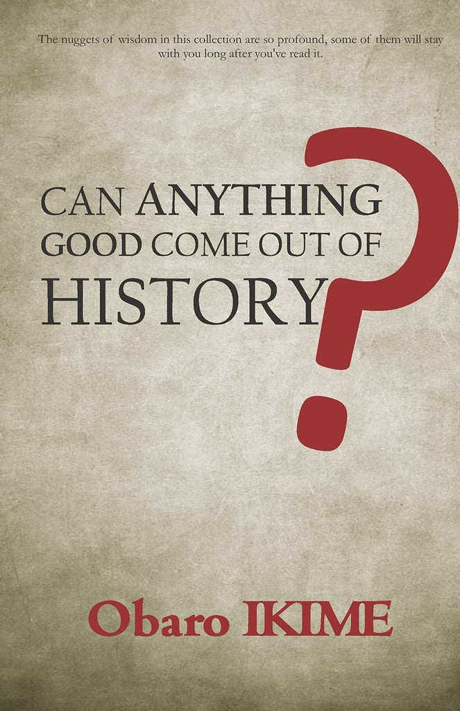 CAN ANYTHING GOOD COME OUT OF HISTORY?